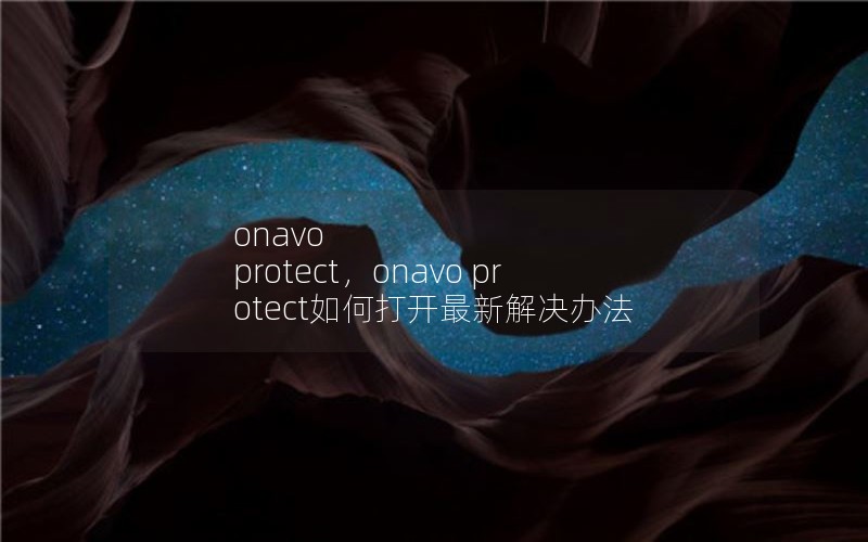onavo protect，onavo protect如何打开最新解决办法