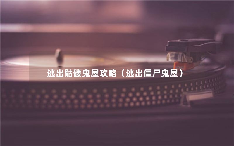 逃出骷髅鬼屋攻略(逃出僵尸鬼屋) 逃出骷髅鬼屋攻略(逃出僵尸鬼屋)