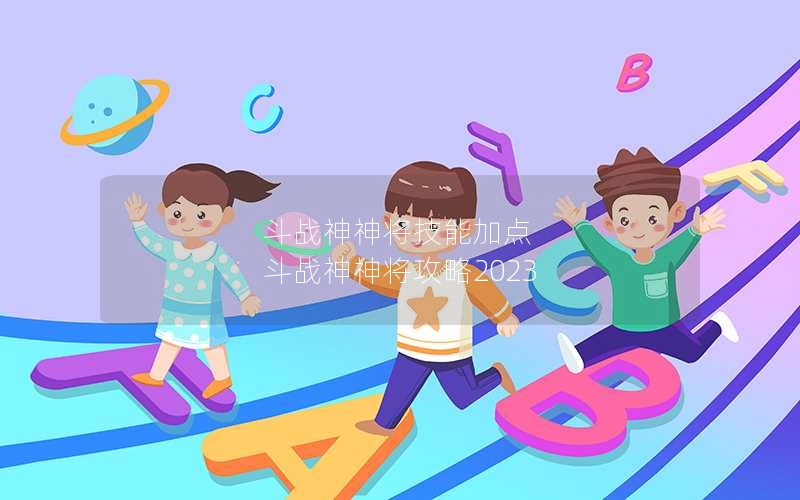 斗战神神将技能加点 斗战神神将攻略2023