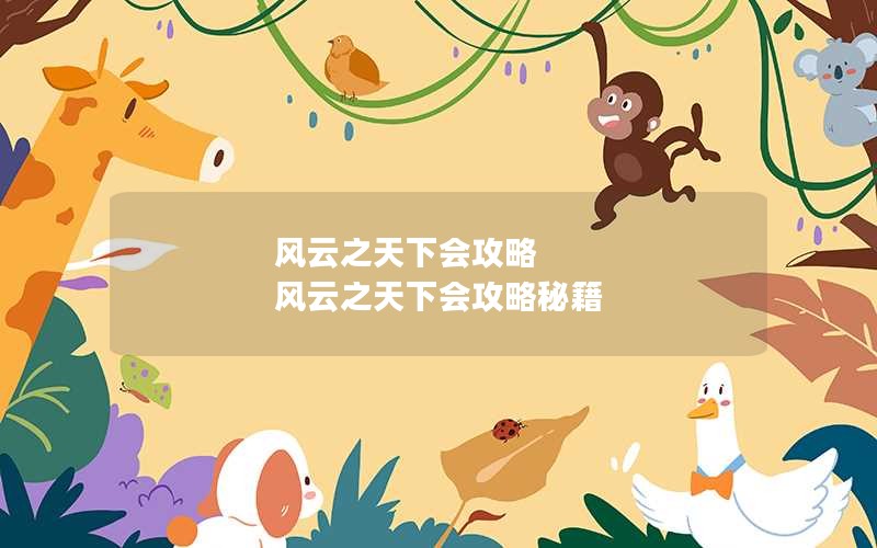 风云之天下会攻略 风云之天下会攻略秘籍