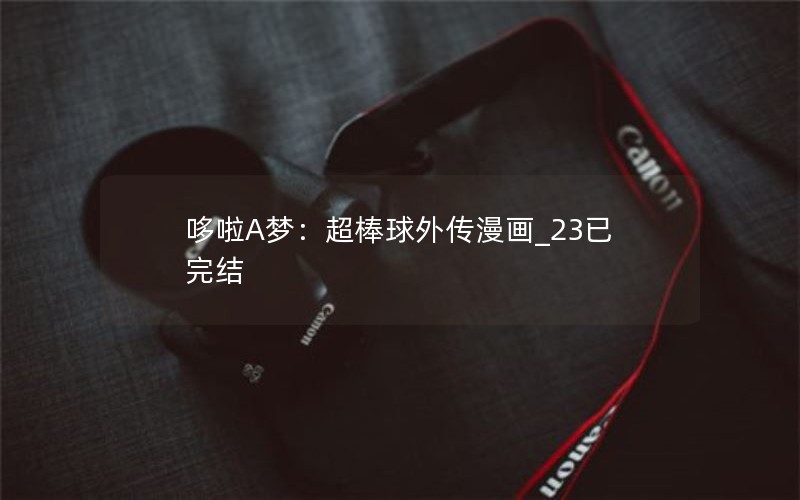 哆啦A梦:超棒球外传漫画_23已完结 哆啦A梦:超棒球外传漫画_23已完结