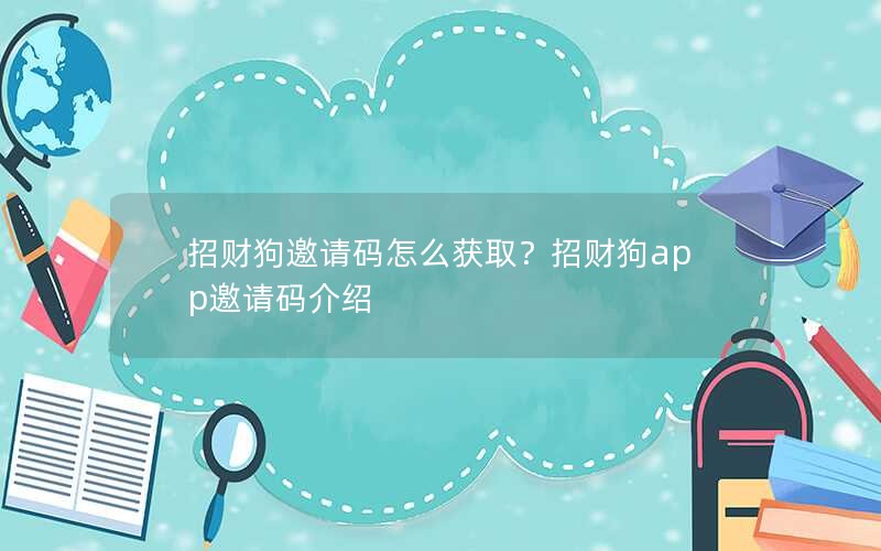 招财狗邀请码怎么获取？招财狗app邀请码介绍