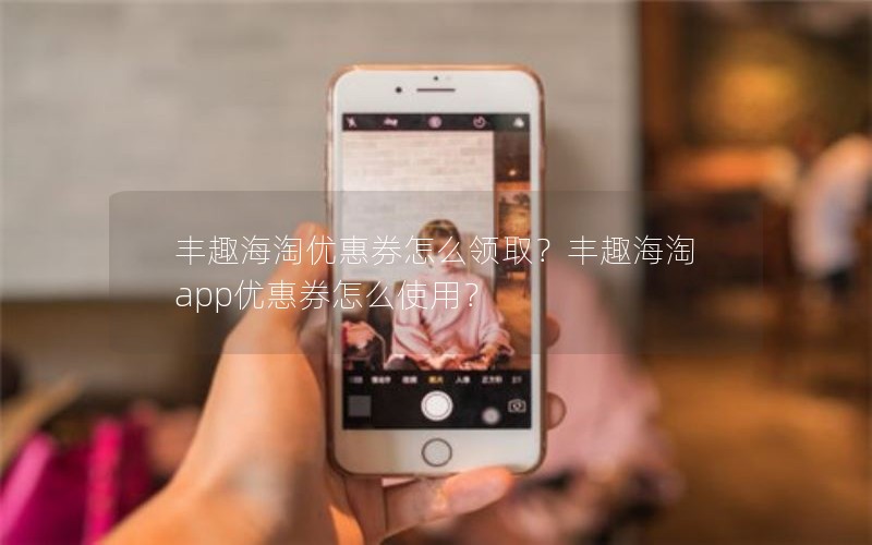 丰趣海淘优惠券怎么领取？丰趣海淘app优惠券怎么使用？