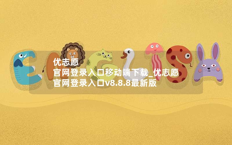 优志愿 官网登录入口移动端下载_优志愿 官网登录入口v8.8.8最新版 优志愿 官网登录入口移动端下载_优志愿 官网登录入口v8.8.8最新版