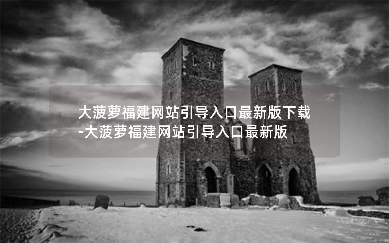 大菠萝福建网站引导入口最新版下载-大菠萝福建网站引导入口最新版