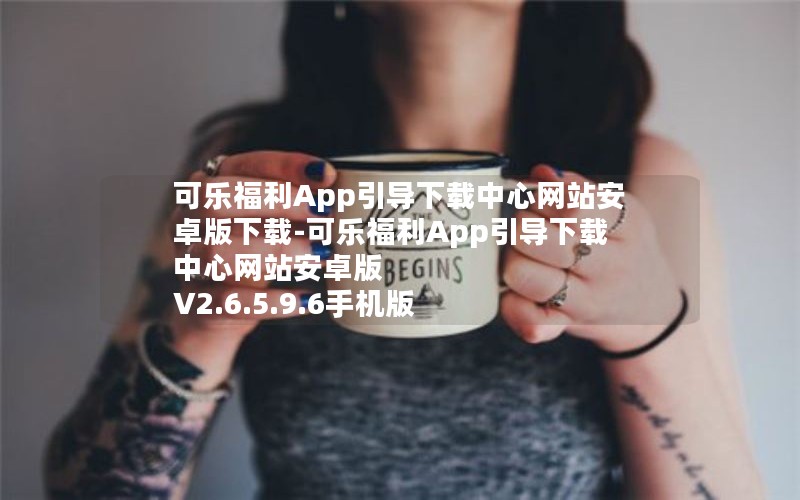 可乐福利App引导下载中心网站安卓版下载-可乐福利App引导下载中心网站安卓版 V2.6.5.9.6手机版