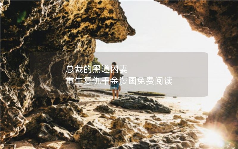 总裁的黑道囚妻 重生复仇千金漫画免费阅读 总裁的黑道囚妻 重生复仇千金漫画免费阅读