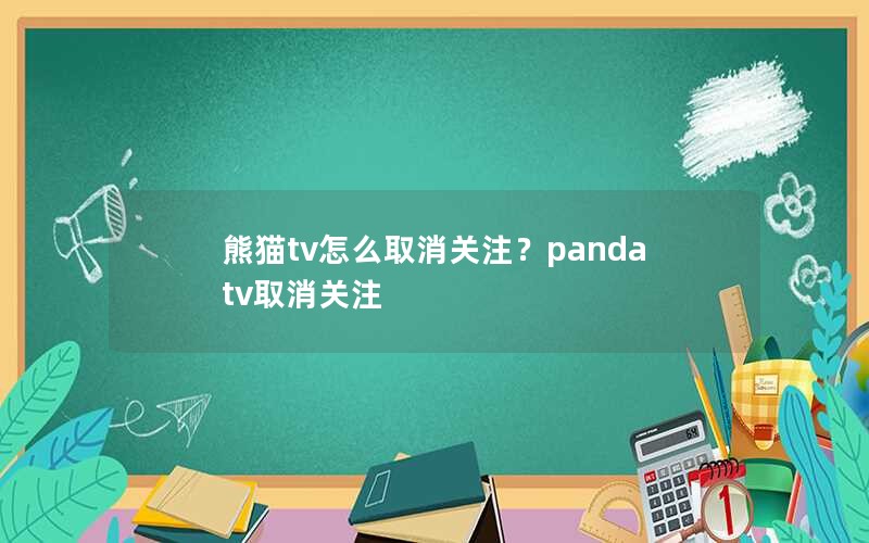 熊猫tv怎么取消关注？panda tv取消关注