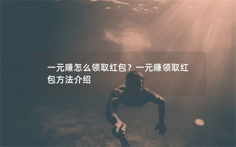 一元赚怎么领取红包？一元赚领取红包方法介绍