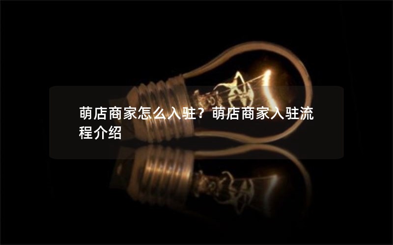 萌店商家怎么入驻？萌店商家入驻流程介绍