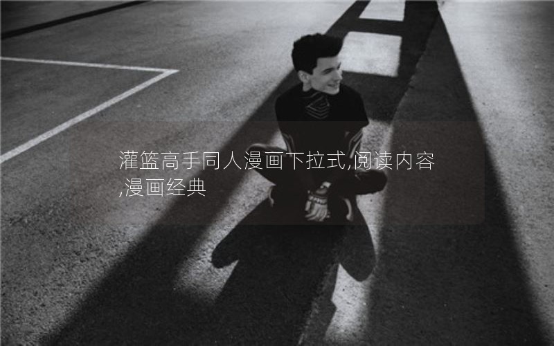 灌篮高手同人漫画下拉式,阅读内容,漫画经典