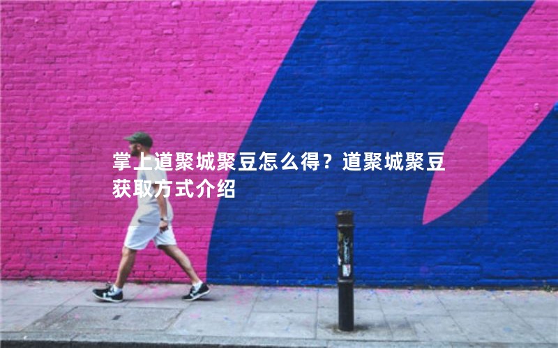 掌上道聚城聚豆怎么得?道聚城聚豆获取方式介绍 掌上道聚城聚豆怎么得?道聚城聚豆获取方式介绍