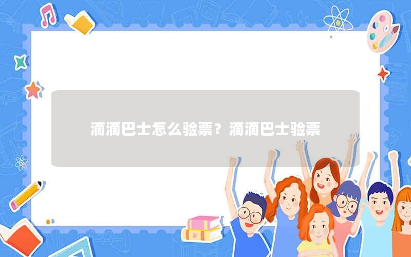 滴滴巴士怎么验票？滴滴巴士验票