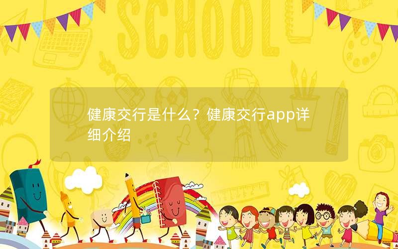 健康交行是什么?健康交行app详细介绍 健康交行是什么?健康交行app详细介绍