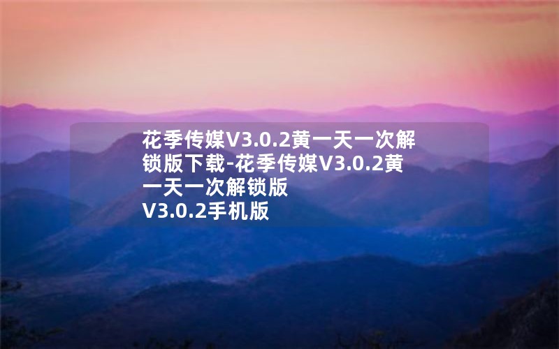 花季传媒V3.0.2黄一天一次解锁版下载-花季传媒V3.0.2黄一天一次解锁版 V3.0.2手机版