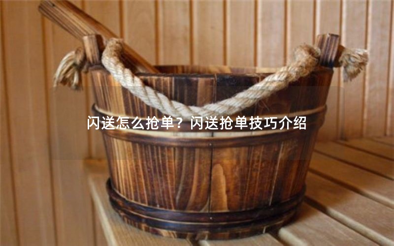 闪送怎么抢单？闪送抢单技巧介绍