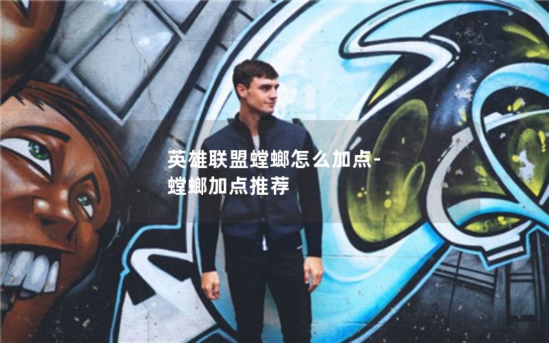 英雄联盟螳螂怎么加点-螳螂加点推荐 英雄联盟螳螂怎么加点-螳螂加点推荐