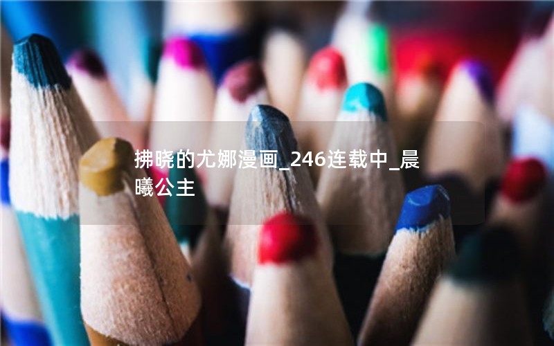 拂晓的尤娜漫画_246连载中_晨曦公主 拂晓的尤娜漫画_246连载中_晨曦公主