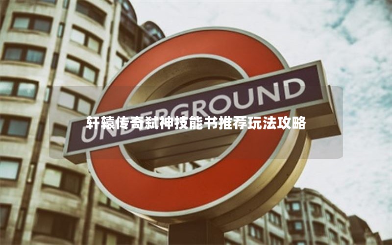 轩辕传奇弑神技能书推荐玩法攻略