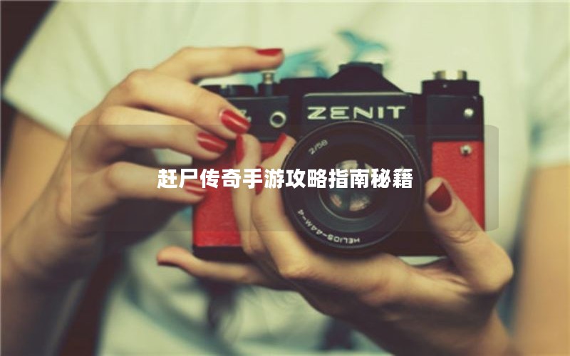 赶尸传奇手游攻略指南秘籍 赶尸传奇手游攻略指南秘籍