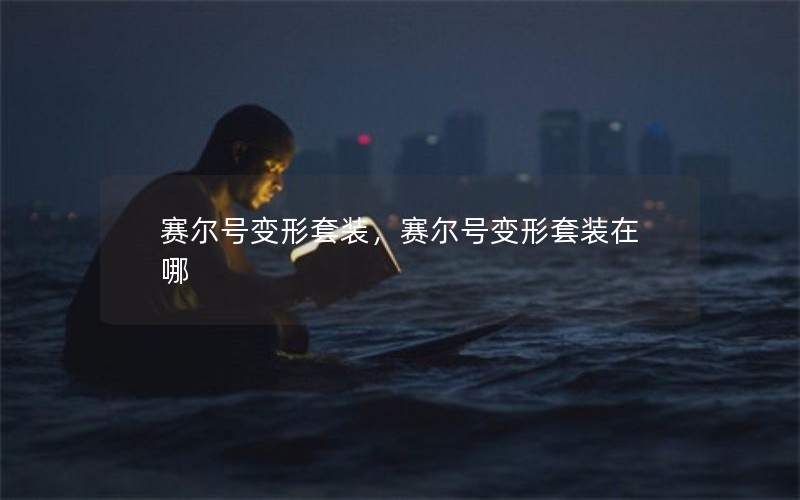 赛尔号变形套装，赛尔号变形套装在哪