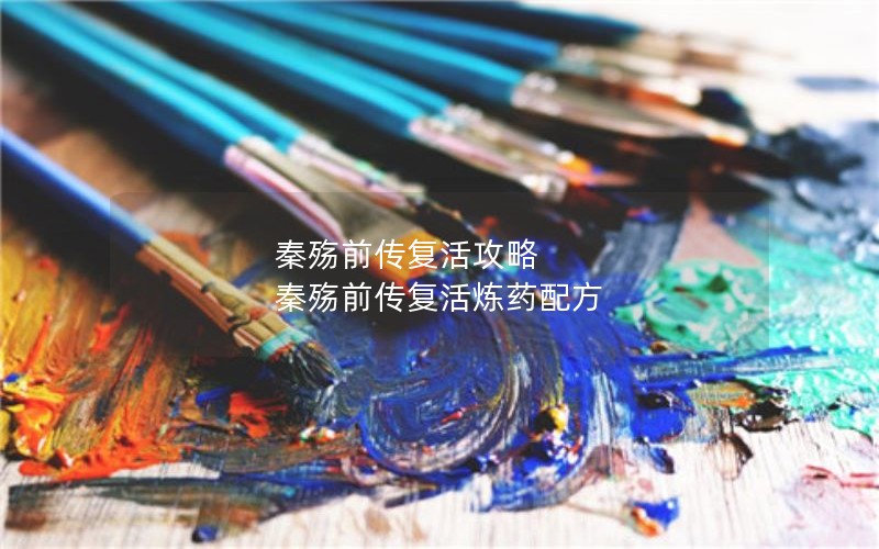 秦殇前传复活攻略 秦殇前传复活炼药配方