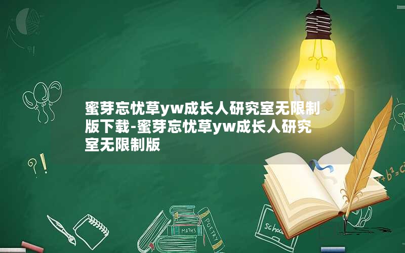 蜜芽忘忧草yw成长人研究室无限制版下载-蜜芽忘忧草yw成长人研究室无限制版