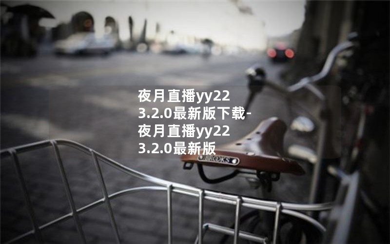 夜月直播yy22 3.2.0最新版下载-夜月直播yy22 3.2.0最新版