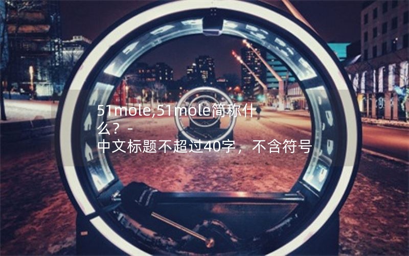 51mole,51mole简称什么？- 中文标题不超过40字，不含符号