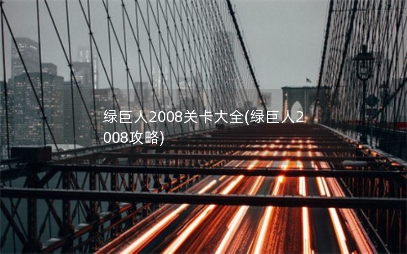 绿巨人2008关卡大全(绿巨人2008攻略)