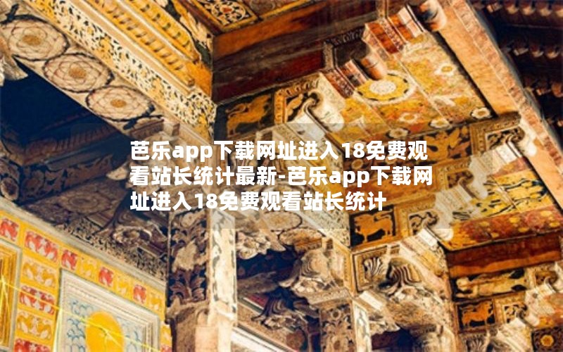 芭乐app下载网址进入18免费观看站长统计最新-芭乐app下载网址进入18免费观看站长统计