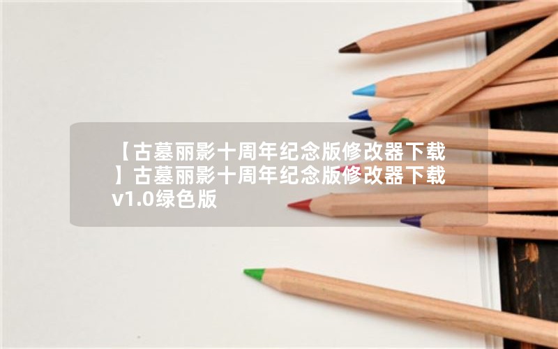 【古墓丽影十周年纪念版修改器下载】古墓丽影十周年纪念版修改器下载v1.0绿色版