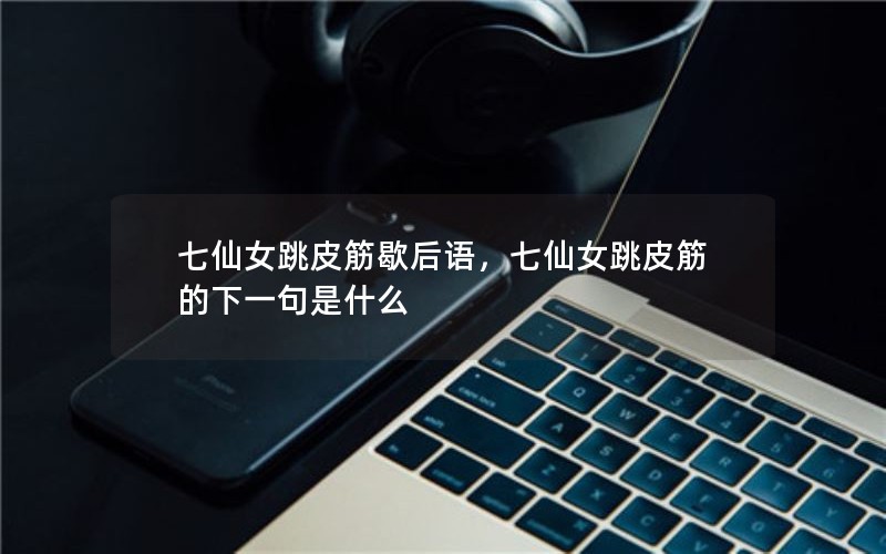 七仙女跳皮筋歇后语，七仙女跳皮筋的下一句是什么