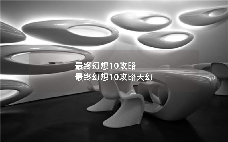 最终幻想10攻略 最终幻想10攻略天幻 最终幻想10攻略 最终幻想10攻略天幻