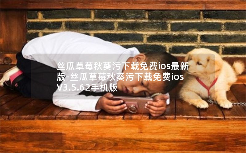 丝瓜草莓秋葵污下载免费ios最新版-丝瓜草莓秋葵污下载免费ios V3.5.62手机版