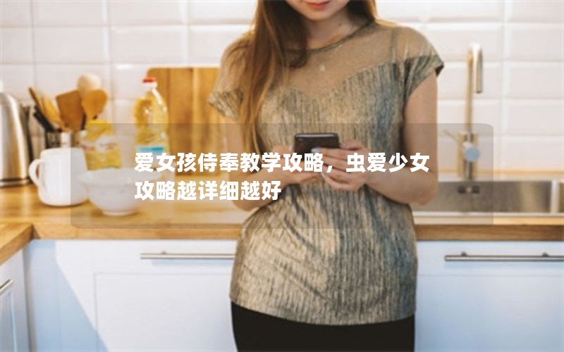 爱女孩侍奉教学攻略，虫爱少女 攻略越详细越好