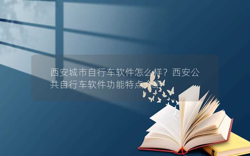 西安城市自行车软件怎么样？西安公共自行车软件功能特点介绍