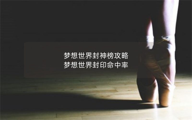 梦想世界封神榜攻略 梦想世界封印命中率