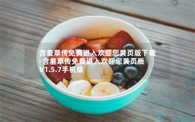 含羞草传免费进入欢迎您黄页版下载-含羞草传免费进入欢迎您黄页版 V1.5.7手机版