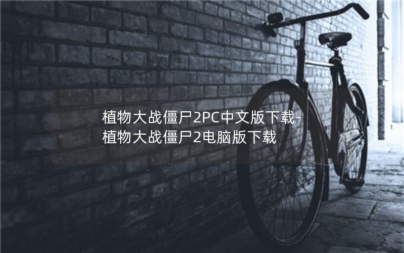 植物大战僵尸2PC中文版下载-植物大战僵尸2电脑版下载