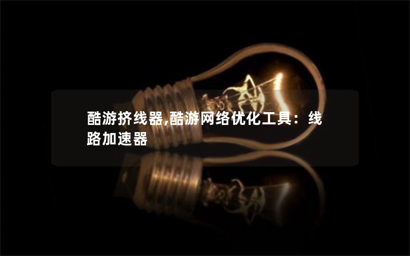 酷游挤线器,酷游网络优化工具：线路加速器