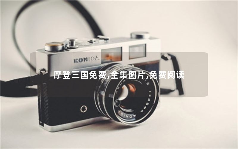 摩登三国免费,全集图片,免费阅读