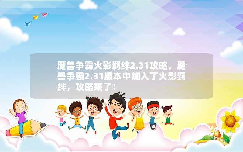 魔兽争霸火影羁绊2.31攻略，魔兽争霸2.31版本中加入了火影羁绊，攻略来了！