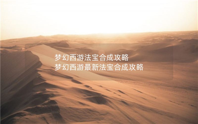 梦幻西游法宝合成攻略 梦幻西游最新法宝合成攻略