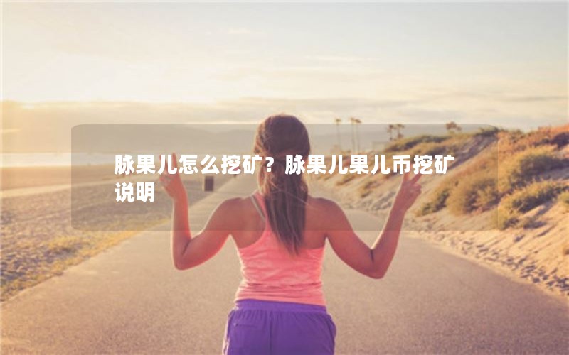 脉果儿怎么挖矿？脉果儿果儿币挖矿说明