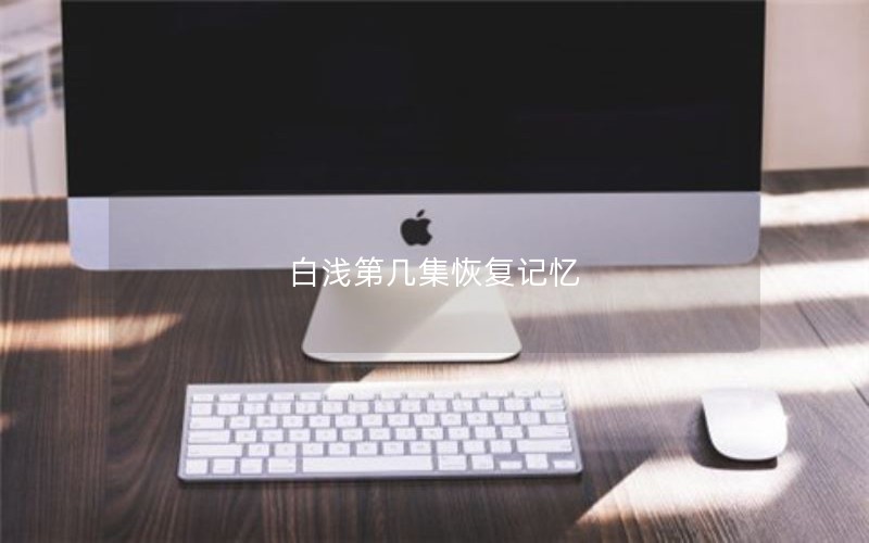 白浅第几集恢复记忆