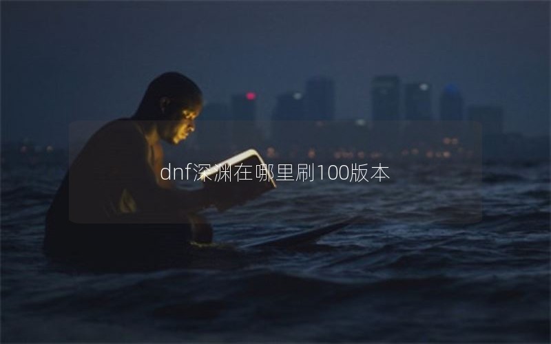 dnf深渊在哪里刷100版本