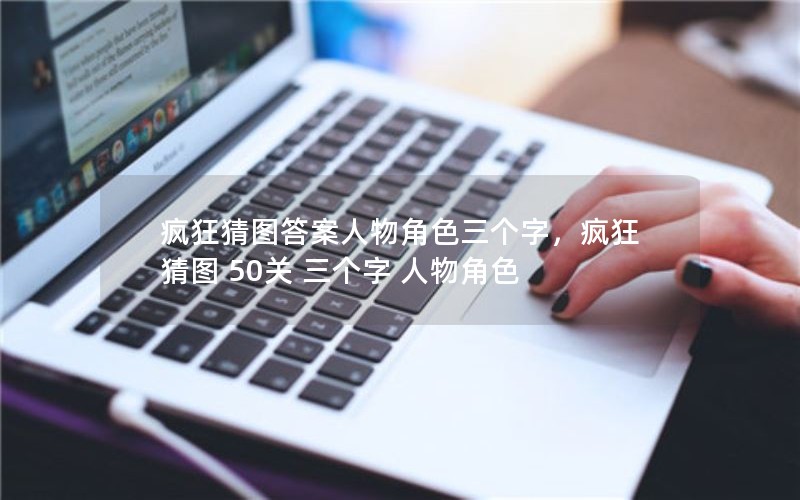 疯狂猜图答案人物角色三个字，疯狂猜图 50关 三个字 人物角色