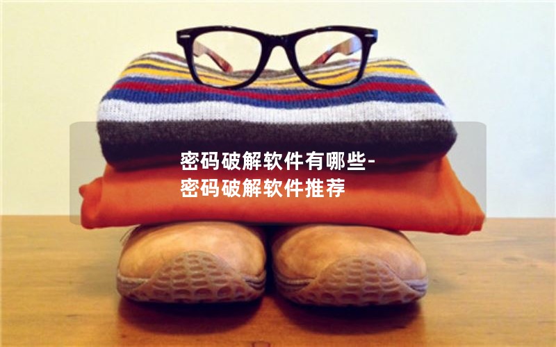 密码破解软件有哪些-密码破解软件推荐 密码破解软件有哪些-密码破解软件推荐