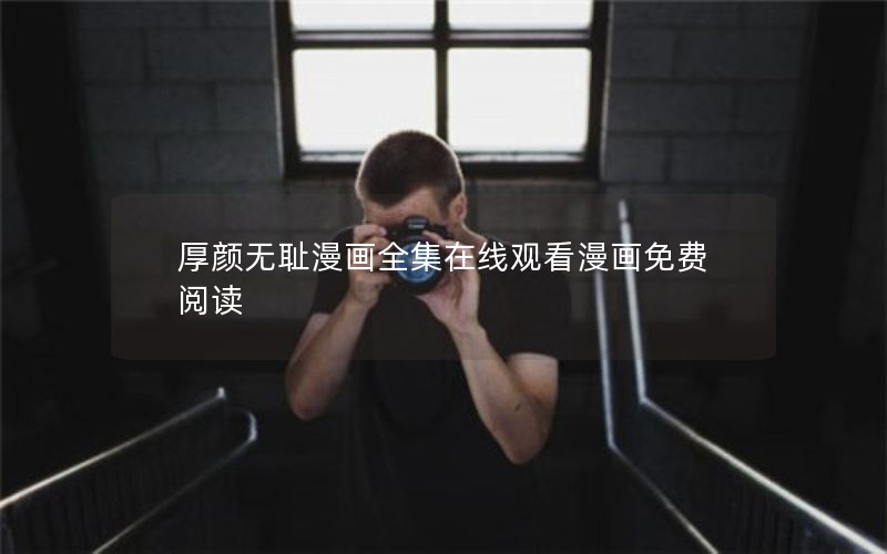 厚颜无耻漫画全集在线观看漫画免费阅读